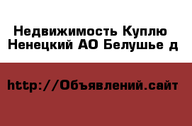 Недвижимость Куплю. Ненецкий АО,Белушье д.